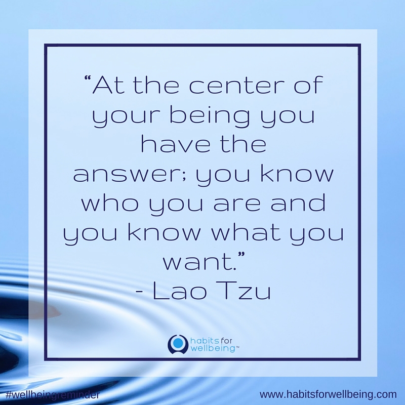 At the center of your being you have the answer; you know who you are and you know what you want. - Lao Tzu