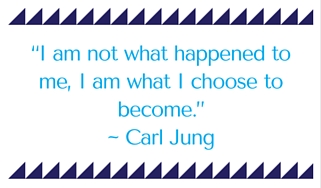 I am not what happened to me, I am what I choose to become. – Carl Jung