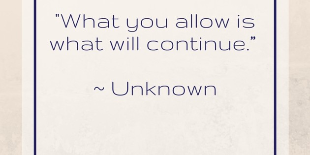 What You Allow Is What Will Continue