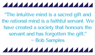 The intuitive mind is a sacred gift and the rational mind is a faithful servant. We have created a society that honours the servant and has forgotten the gift. - Bob Samples